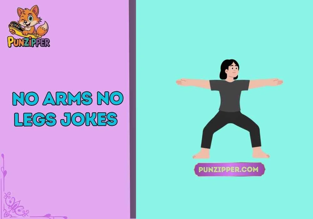 no arms no legs jokes
