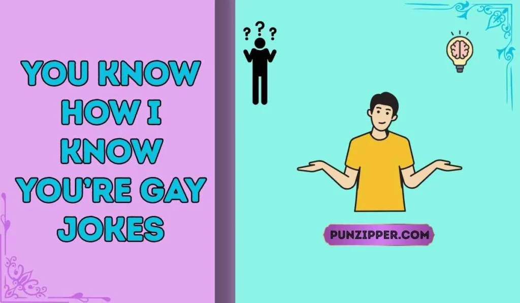 you know how I know you’re gay jokes